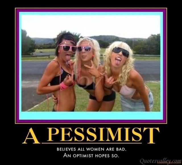 [Image: a-pessimist-is-a-man-who-thinks-all-wome...rs2ddt.jpg]